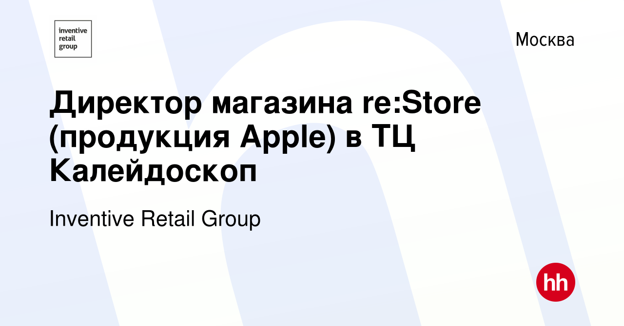 Вакансия Директор магазина re:Stor‎e (продукция Apple) в ТЦ Калейдоскоп в  Москве, работа в компании Inventive Retail Group, re:Store (вакансия в  архиве c 13 марта 2023)