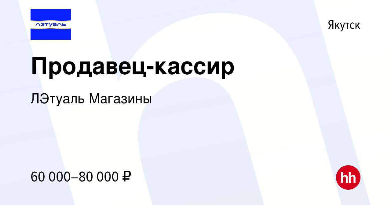 Вакансия Продавец-кассир в Якутске, работа в компании ЛЭтуаль Магазины