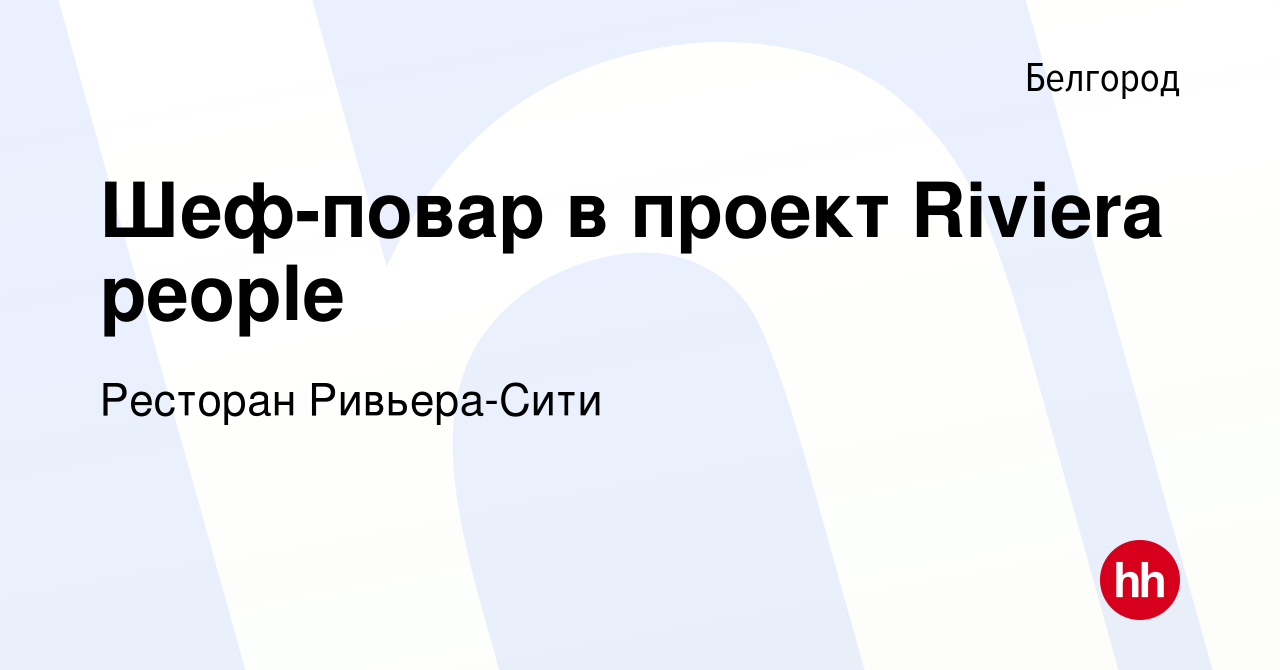 Вакансия Шеф-повар в проект Riviera people в Белгороде, работа в компании  Ресторан Ривьера-Сити (вакансия в архиве c 22 февраля 2023)