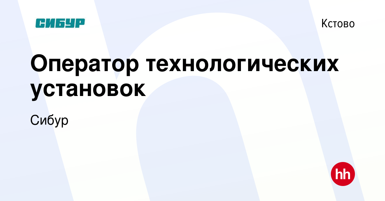 Вакансия Оператор технологических установок в Кстово, работа в компании  Сибур (вакансия в архиве c 22 февраля 2023)