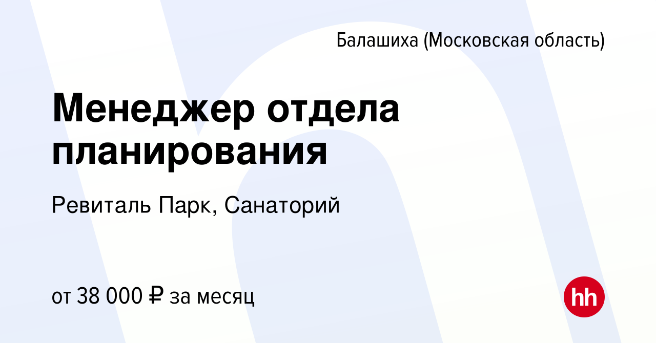 Вакансия Менеджер отдела планирования в Балашихе, работа в компании  Ревиталь Парк, Санаторий (вакансия в архиве c 22 февраля 2023)