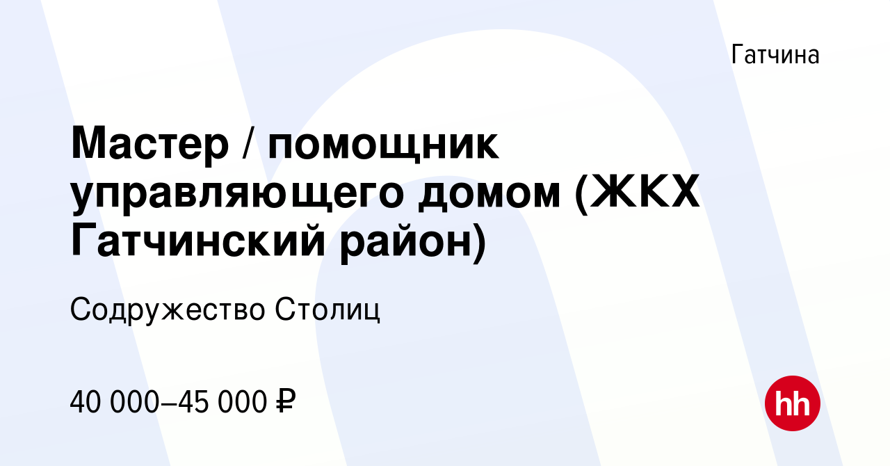 Вакансия Мастер / помощник управляющего домом (ЖКХ Гатчинский район) в  Гатчине, работа в компании Содружество Столиц (вакансия в архиве c 22  февраля 2023)