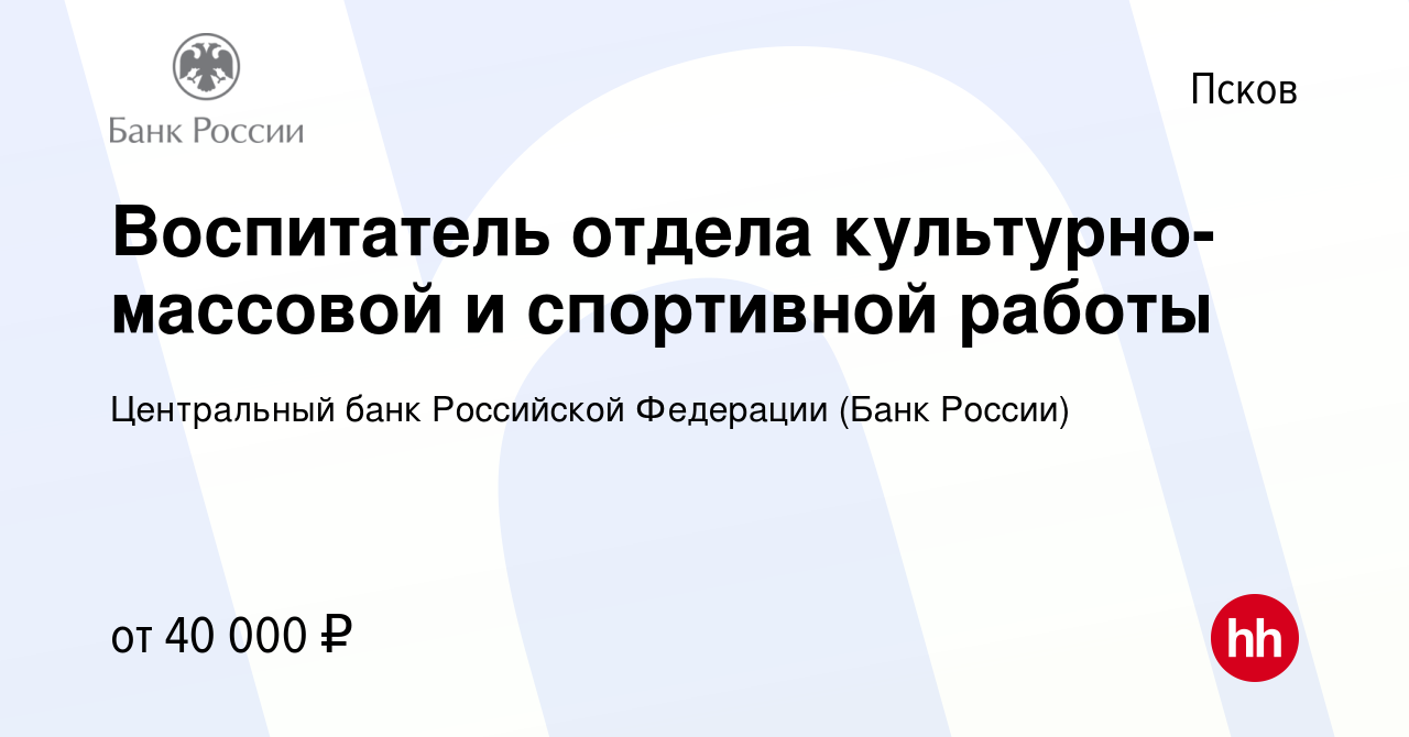 Вакансия Воспитатель отдела культурно-массовой и спортивной работы в  Пскове, работа в компании Центральный банк Российской Федерации (вакансия в  архиве c 4 марта 2023)