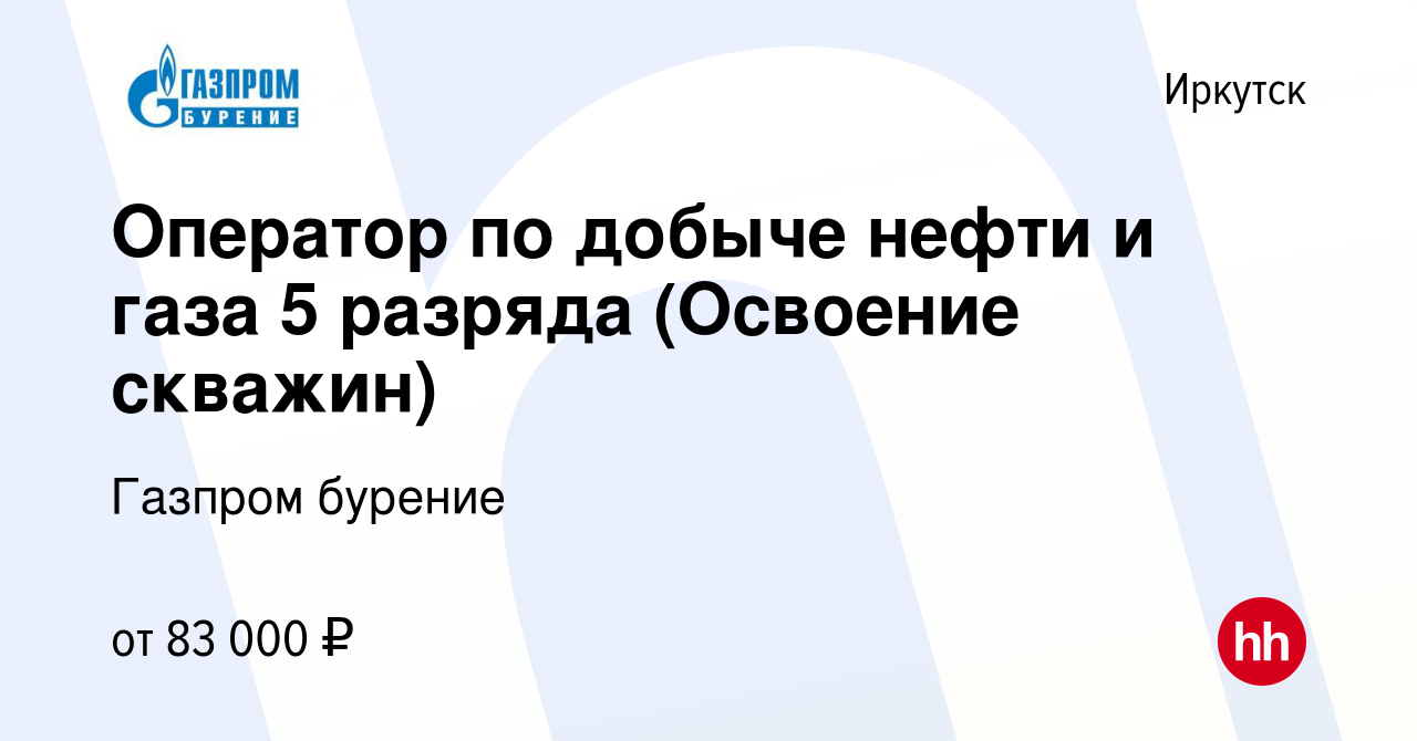 Вакансия Оператор по добыче нефти и газа 5 разряда (Освоение скважин) в  Иркутске, работа в компании Газпром бурение (вакансия в архиве c 6 апреля  2023)