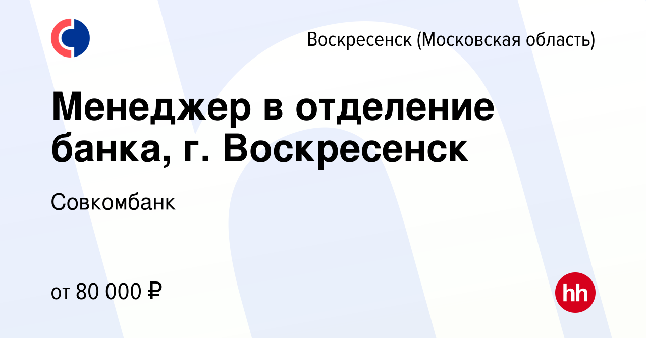 Вакансия Менеджер в отделение банка, г. Воскресенск в Воскресенске, работа  в компании Совкомбанк (вакансия в архиве c 6 февраля 2023)