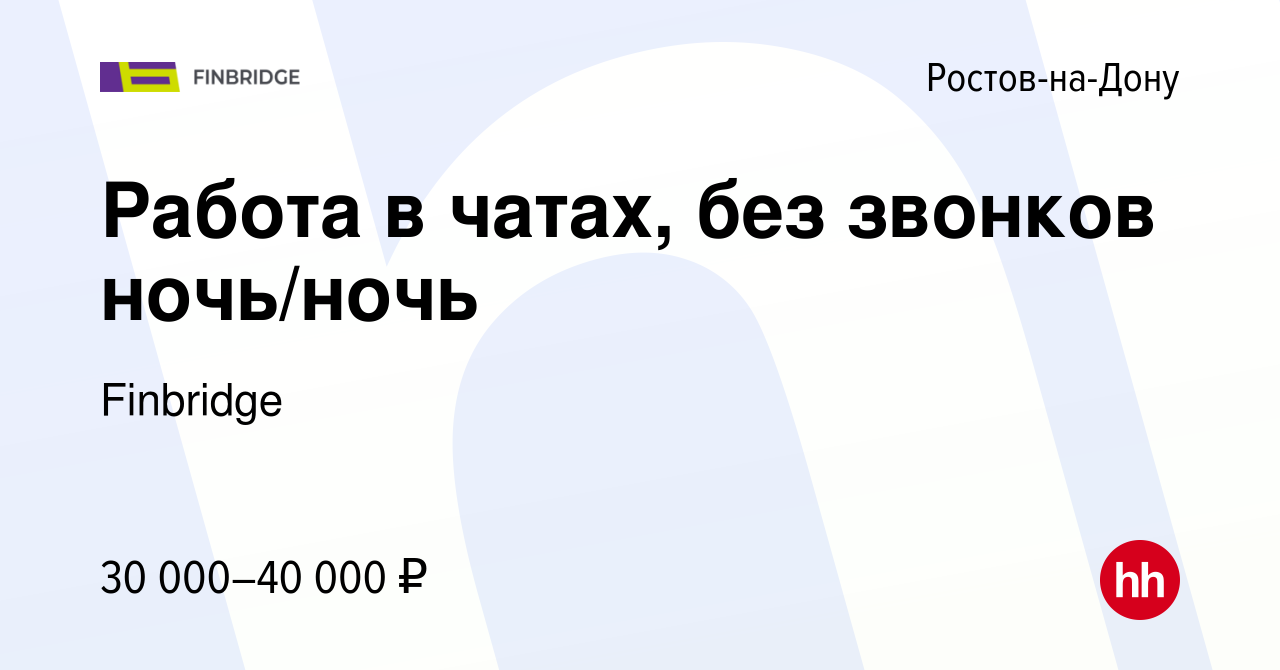 Вакансия Работа в чатах, без звонков ночь/ночь в Ростове-на-Дону, работа в  компании Finbridge (вакансия в архиве c 23 января 2023)