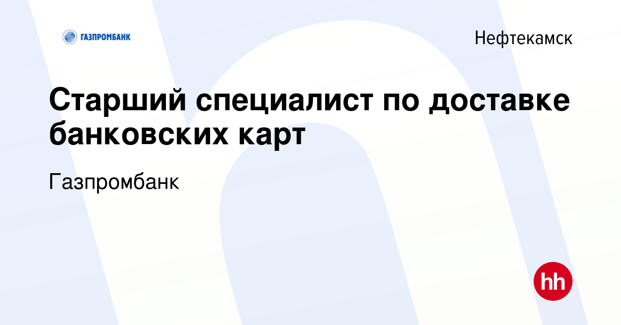 Вакансия Старший специалист по доставке банковских карт в Нефтекамске,  работа в компании Газпромбанк (вакансия в архиве c 26 января 2023)