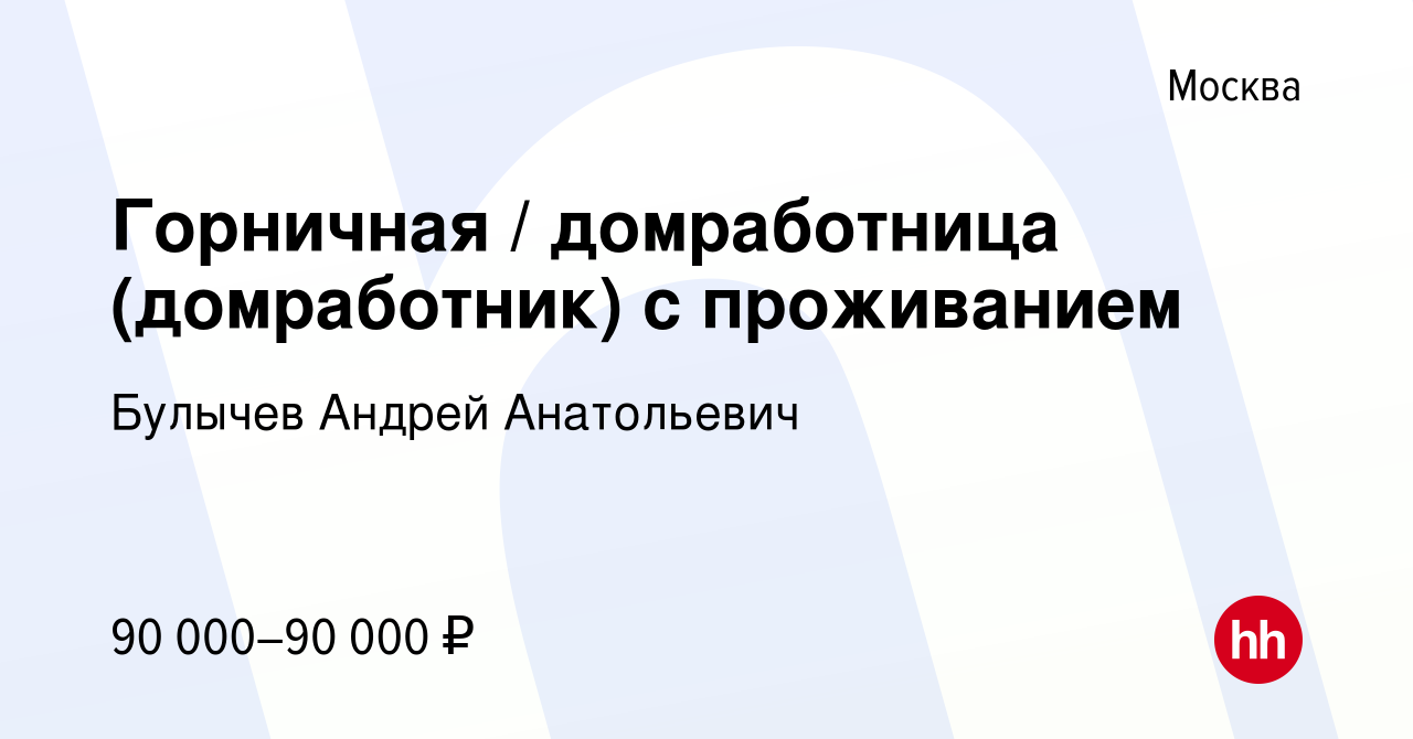 Вакансия Горничная / домработница (домработник) с проживанием в Москве,  работа в компании Булычев Андрей Анатольевич (вакансия в архиве c 22  февраля 2023)