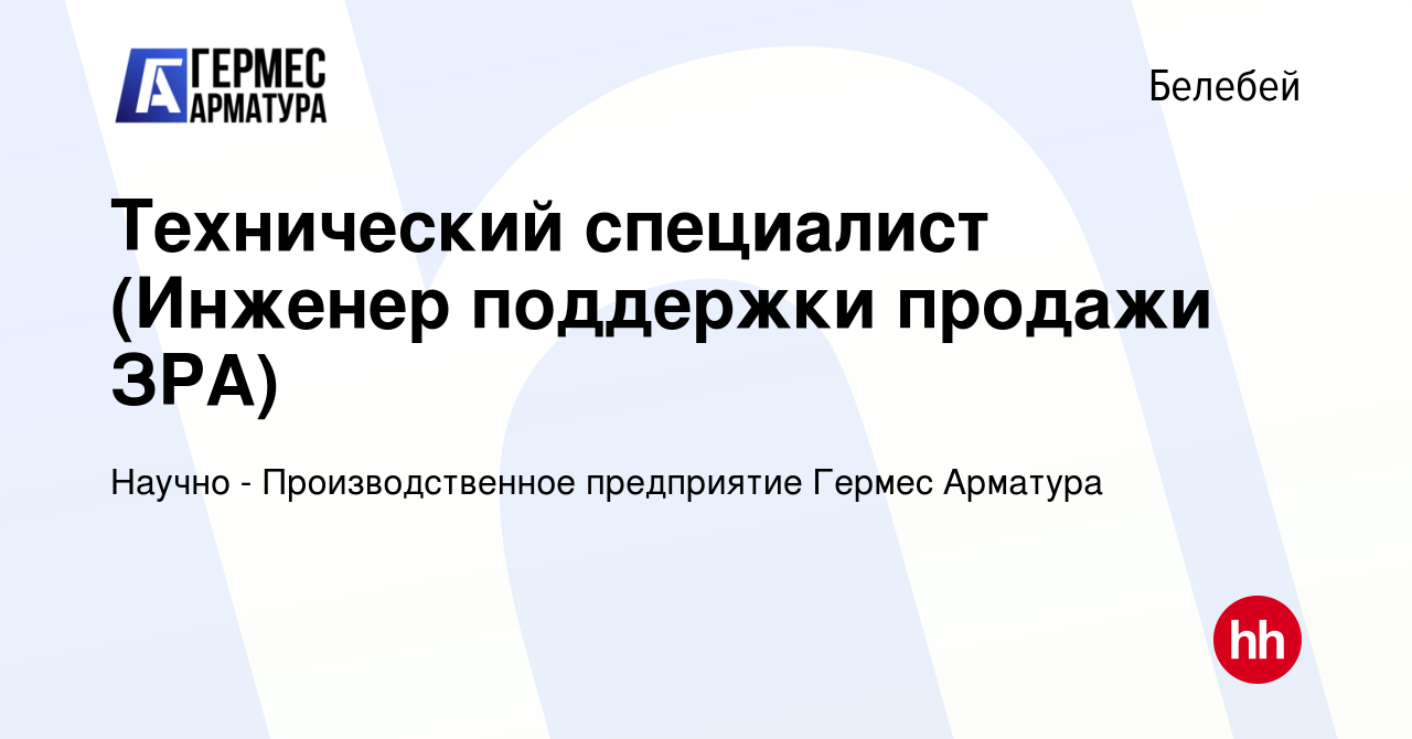 Вакансия Технический специалист (Инженер поддержки продажи ЗРА) в Белебее,  работа в компании Научно - Производственное предприятие Гермес Арматура  (вакансия в архиве c 23 февраля 2023)