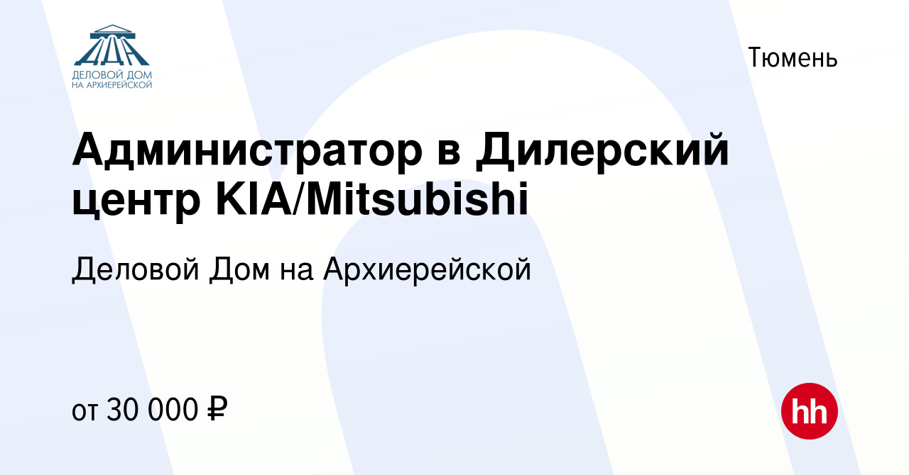 Вакансия Администратор в Дилерский центр KIA/Mitsubishi в Тюмени, работа в  компании Деловой Дом на Архиерейской (вакансия в архиве c 23 апреля 2023)