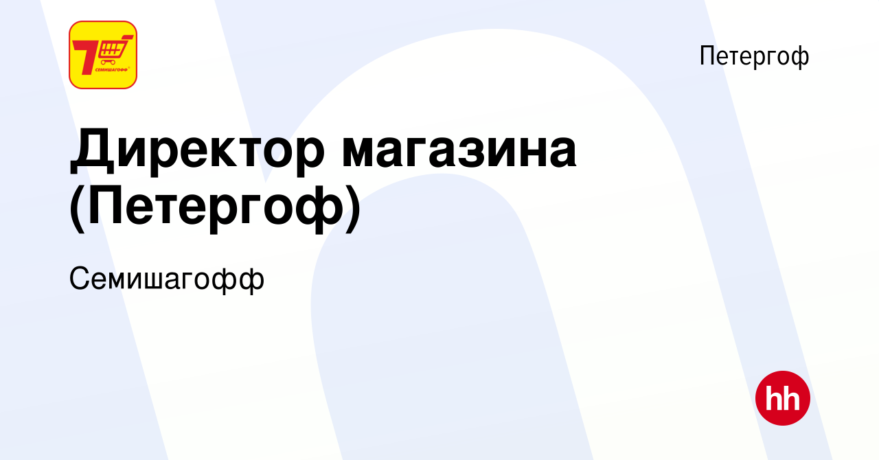 Вакансия Директор магазина (Петергоф) в Петергофе, работа в компании  Семишагофф (вакансия в архиве c 29 января 2023)