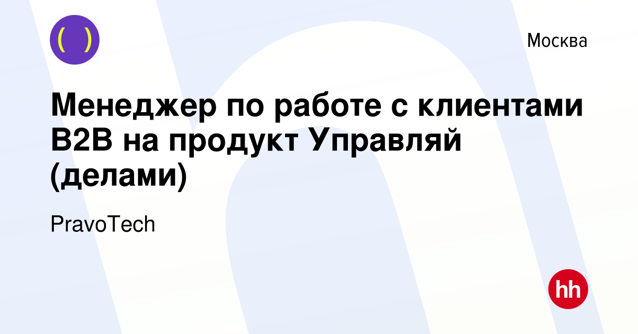 Вакансия Менеджер по работе с клиентами В2В на продукт Управляй (делами) в  Москве, работа в компании PravoTech (вакансия в архиве c 29 марта 2024)