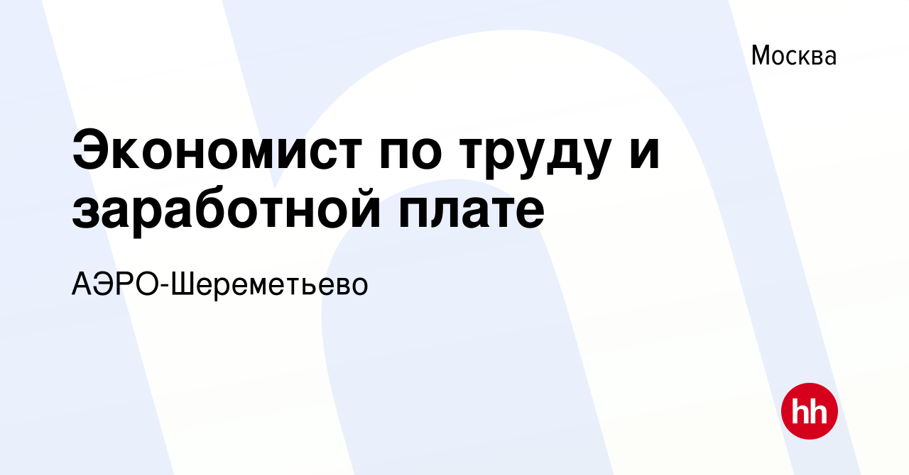 Вакансия Экономист по труду и заработной плате в Москве, работа в компании  АЭРО-Шереметьево