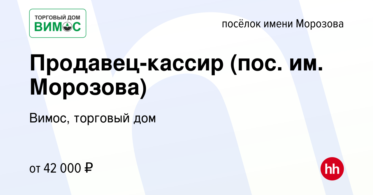 Вакансия Продавец-кассир (пос. им. Морозова) в посёлке имени Морозова,  работа в компании Вимос, торговый дом (вакансия в архиве c 23 февраля 2023)