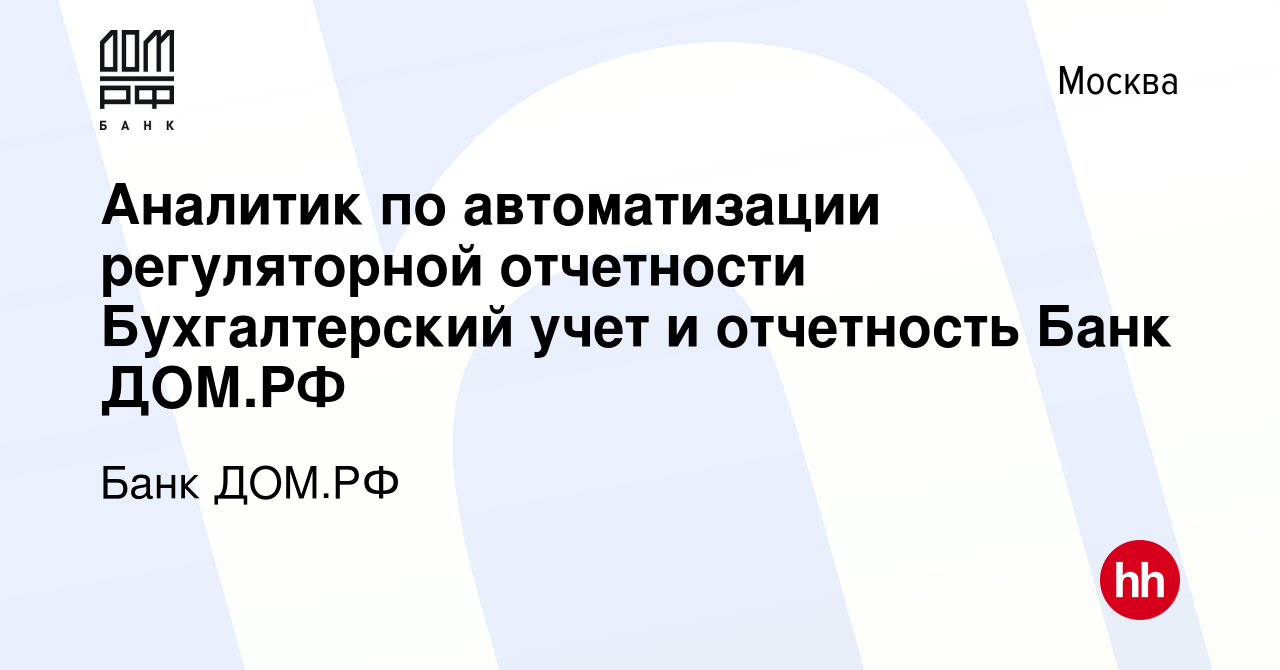 Вакансия Аналитик по автоматизации регуляторной отчетности Бухгалтерский  учет и отчетность Банк ДОМ.РФ в Москве, работа в компании Банк ДОМ.РФ  (вакансия в архиве c 3 июля 2023)