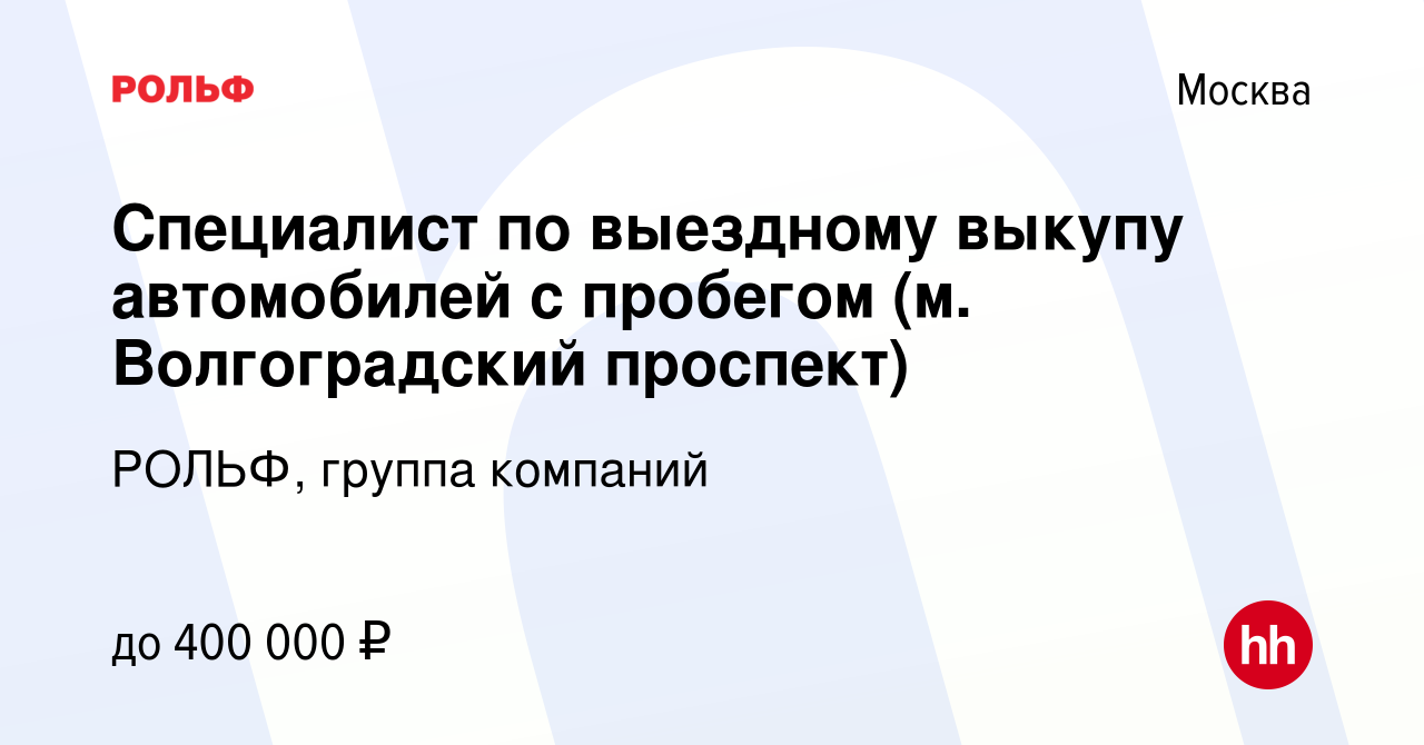 Вакансия Специалист по выездному выкупу автомобилей с пробегом (м.  Волгоградский проспект) в Москве, работа в компании РОЛЬФ, группа компаний  (вакансия в архиве c 14 ноября 2023)