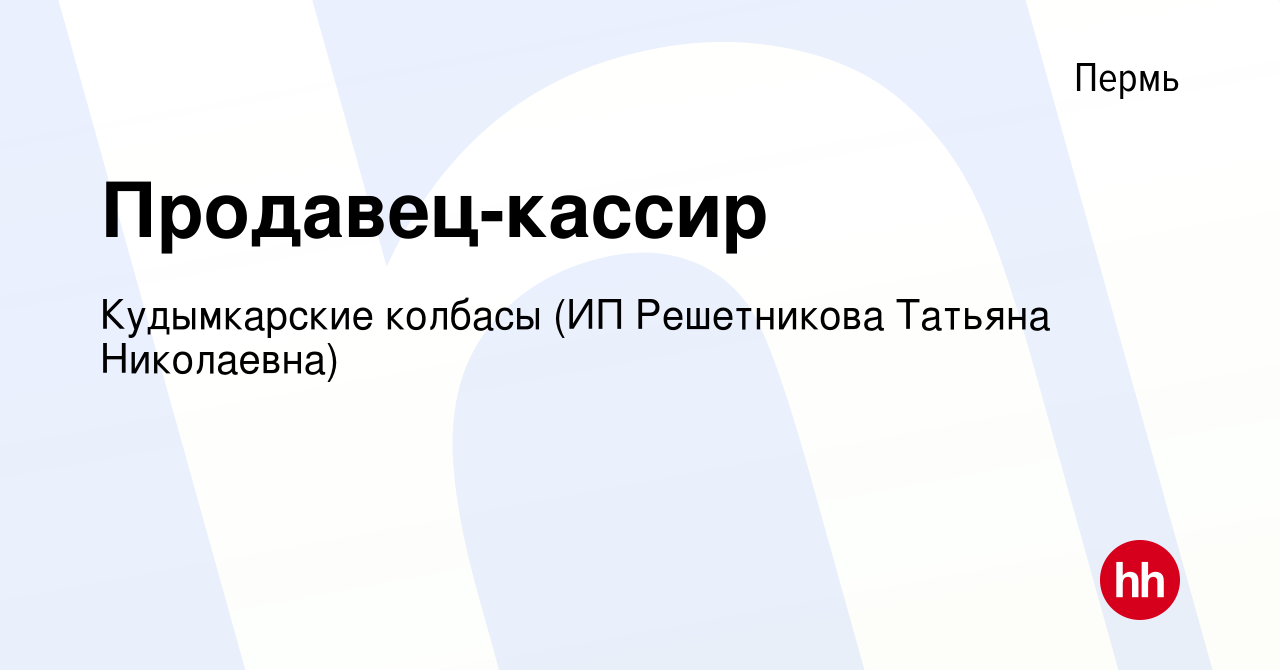 Вакансия Продавец-кассир в Перми, работа в компании Кудымкарские колбасы  (ИП Решетникова Татьяна Николаевна) (вакансия в архиве c 26 января 2023)