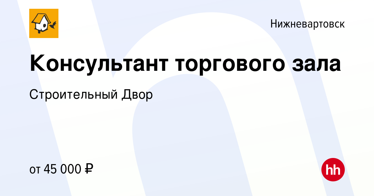 Вакансия Консультант торгового зала в Нижневартовске, работа в компании  Строительный Двор (вакансия в архиве c 2 августа 2023)