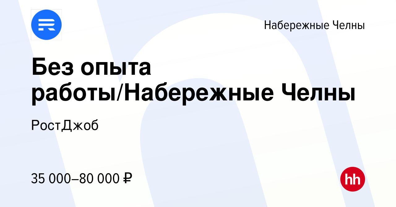 Вакансия Без опыта работы/Набережные Челны в Набережных Челнах, работа в  компании РостДжоб (вакансия в архиве c 23 февраля 2023)