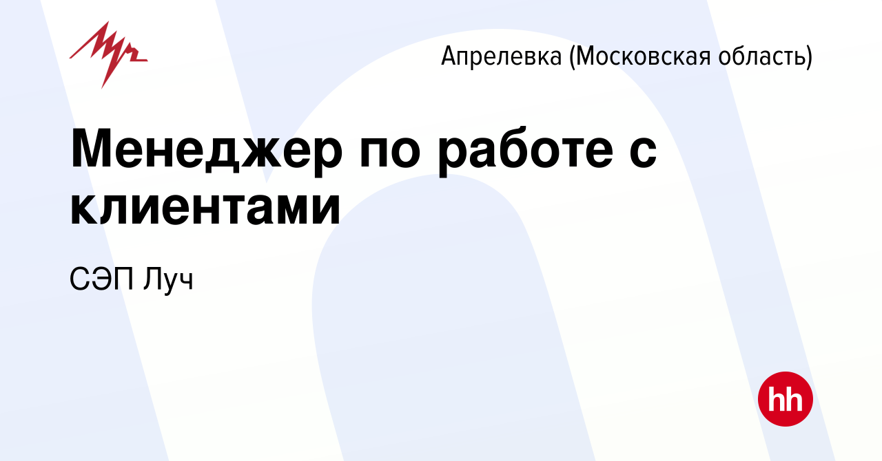 Вакансия Менеджер по работе с клиентами в Апрелевке, работа в компании СЭП  Луч (вакансия в архиве c 23 февраля 2023)