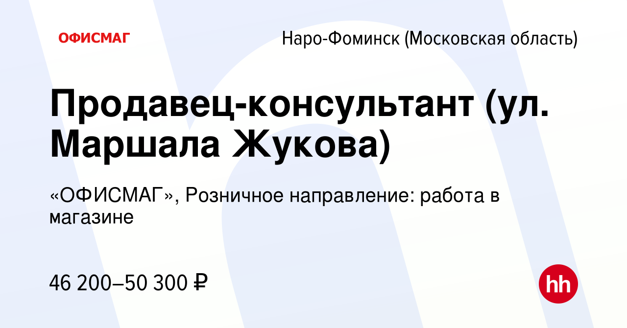 Вакансия Продавец-консультант (ул. Маршала Жукова) в Наро-Фоминске, работа  в компании «ОФИСМАГ», Розничное направление: работа в магазине (вакансия в  архиве c 2 февраля 2023)