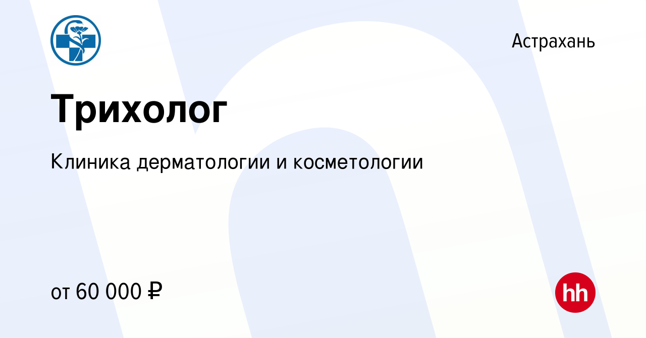 Вакансия Трихолог в Астрахани, работа в компании Клиника дерматологии и  косметологии (вакансия в архиве c 24 февраля 2023)