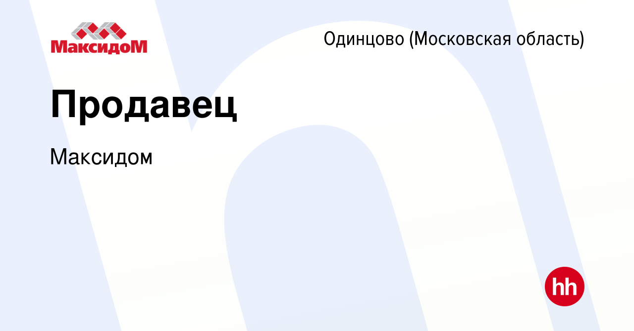 Вакансия Продавец в Одинцово, работа в компании Максидом (вакансия в архиве  c 24 февраля 2023)