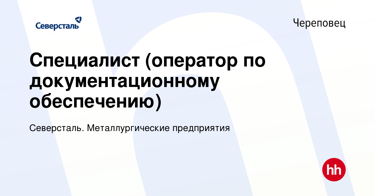 Вакансия Специалист (оператор по документационному обеспечению) в Череповце,  работа в компании Северсталь. Металлургические предприятия (вакансия в  архиве c 2 февраля 2023)