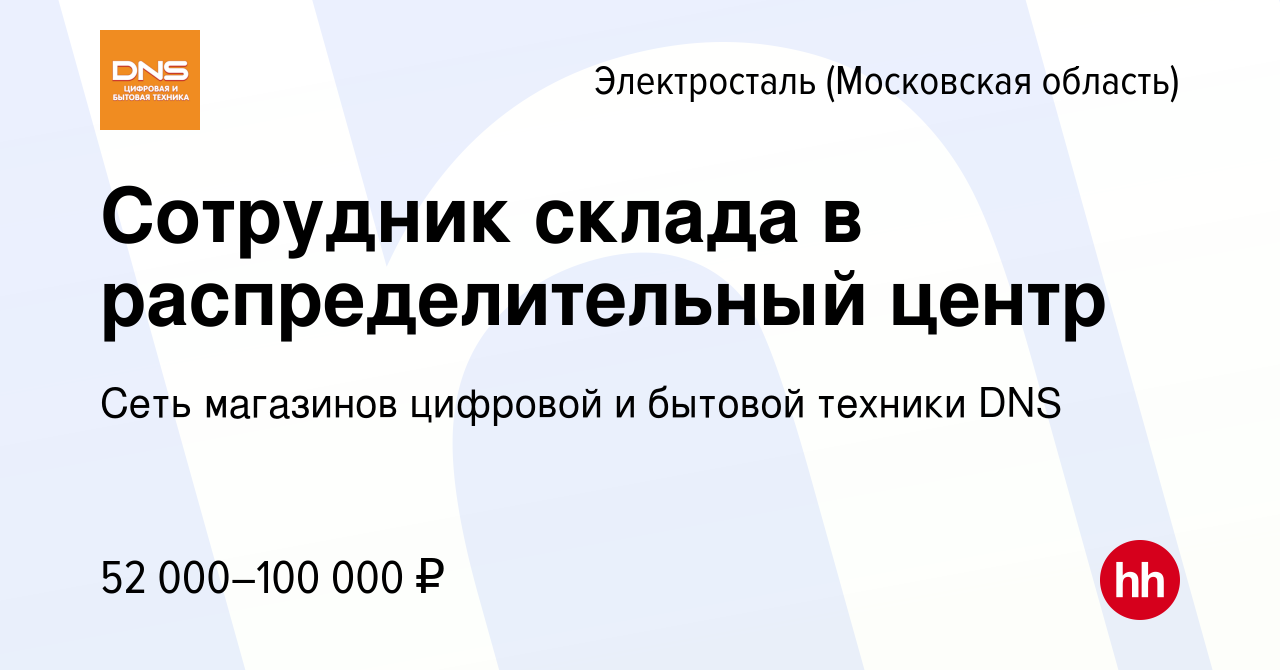 Вакансия Сотрудник склада в распределительный центр в Электростали, работа  в компании Сеть магазинов цифровой и бытовой техники DNS (вакансия в архиве  c 17 мая 2023)