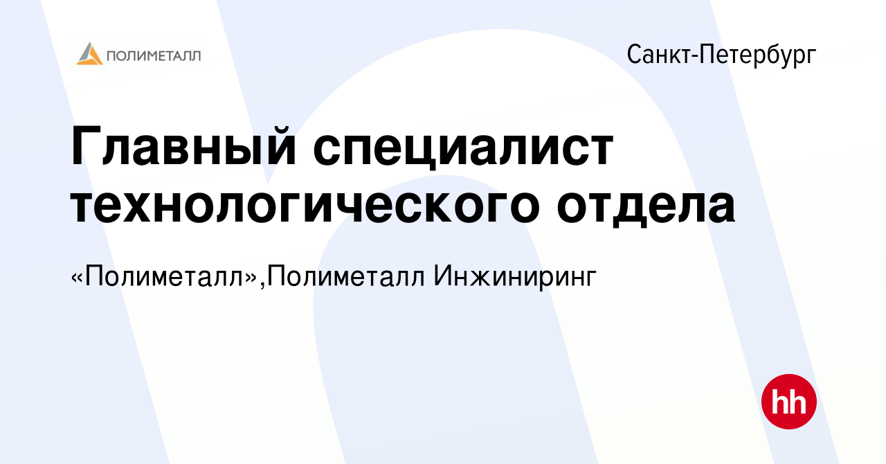 Вакансия Главный специалист технологического отдела в Санкт-Петербурге,  работа в компании «Полиметалл»,Полиметалл Инжиниринг (вакансия в архиве c  10 апреля 2024)