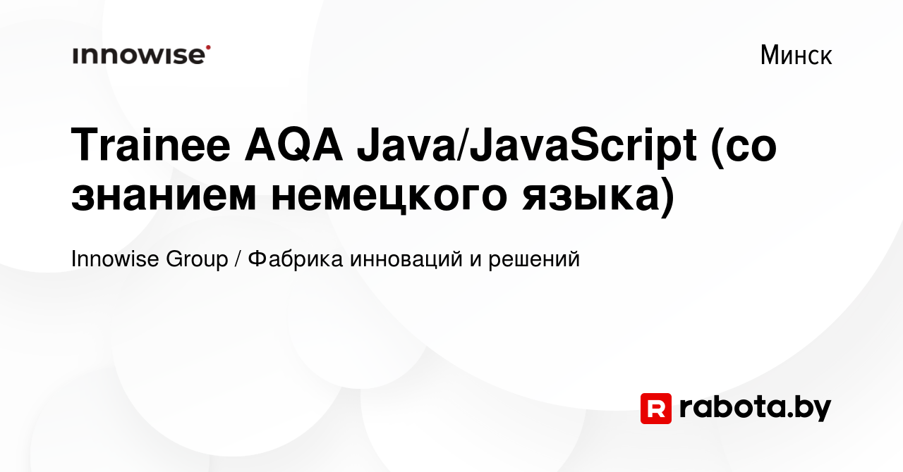 Вакансия Trainee AQA Java/JavaScript (со знанием немецкого языка) в Минске,  работа в компании Innowise Group / Фабрика инноваций и решений (вакансия в  архиве c 24 февраля 2023)