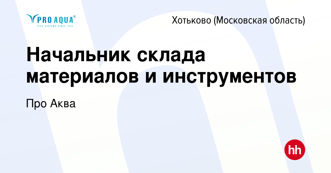 Вакансия Начальник склада материалов и инструментов в Хотьково, работа в  компании Про Аква (вакансия в архиве c 15 марта 2023)