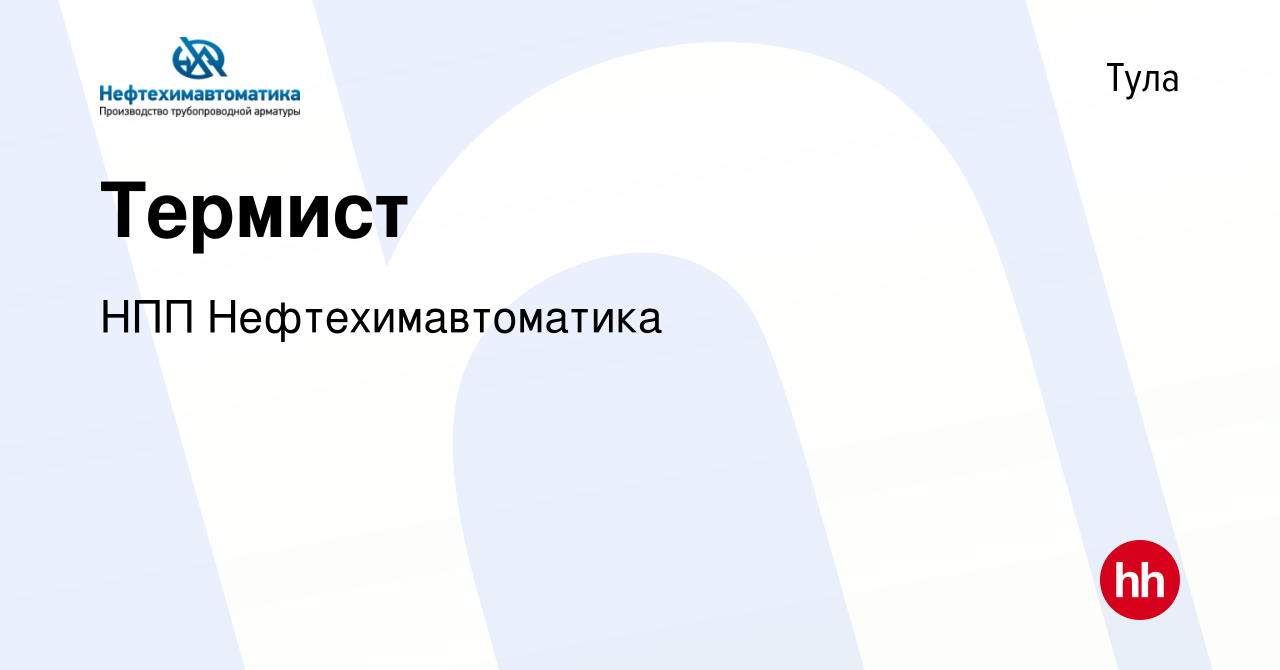 Вакансия Термист в Туле, работа в компании НПП Нефтехимавтоматика (вакансия  в архиве c 24 февраля 2023)