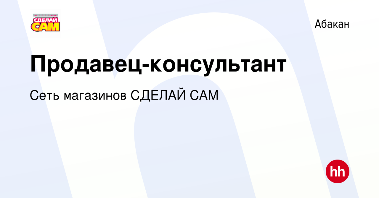 Вакансия Продавец-консультант в Абакане, работа в компании Сеть магазинов  СДЕЛАЙ САМ (вакансия в архиве c 24 февраля 2023)