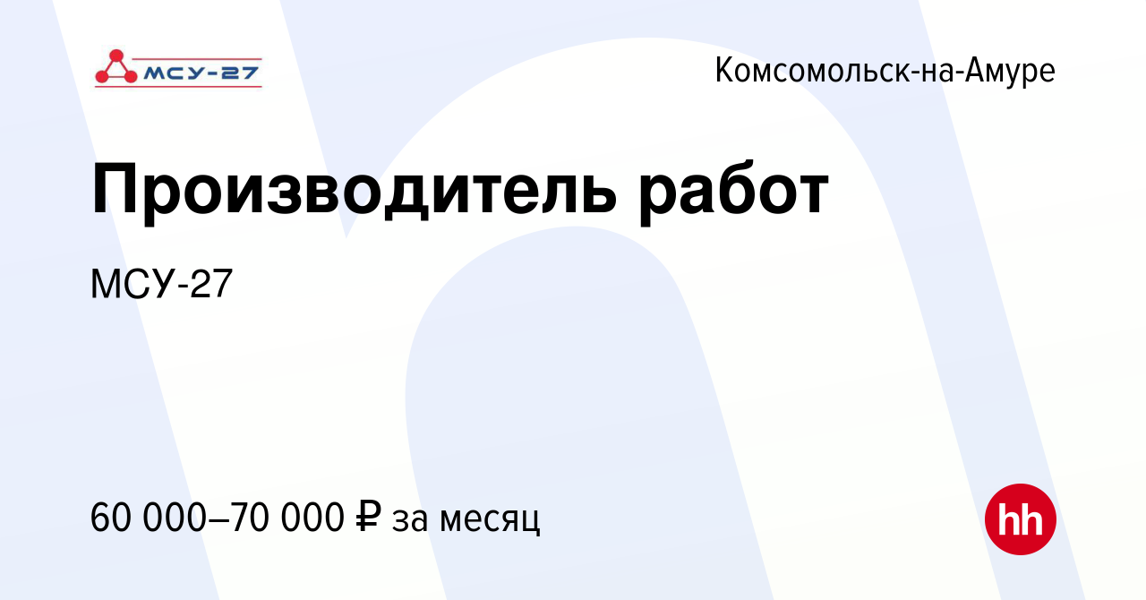 Вакансия Производитель работ в Комсомольске-на-Амуре, работа в компании МСУ- 27 (вакансия в архиве c 24 февраля 2023)