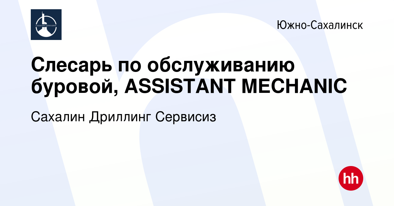 Вакансия Слесарь по обслуживанию буровой, ASSISTANT MECHANIC в  Южно-Сахалинске, работа в компании Сахалин Дриллинг Сервисиз (вакансия в  архиве c 24 февраля 2023)