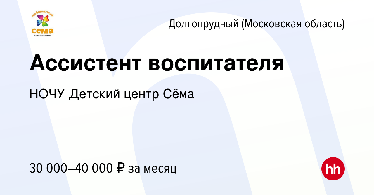 Вакансия Ассистент воспитателя в Долгопрудном, работа в компании НОЧУ  Детский центр Сёма (вакансия в архиве c 24 февраля 2023)