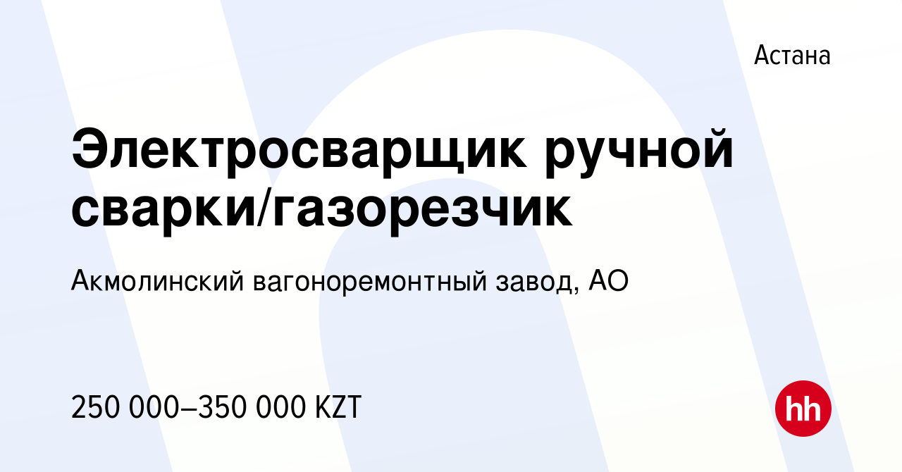 Вакансия Электросварщик ручной сварки/газорезчик в Астане, работа в  компании Акмолинский вагоноремонтный завод, АО (вакансия в архиве c 25  февраля 2023)