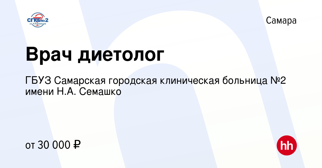 Вакансия Врач диетолог в Самаре, работа в компании ГБУЗ Самарская городская  клиническая больница №2 имени Н.А. Семашко (вакансия в архиве c 21 июля  2023)