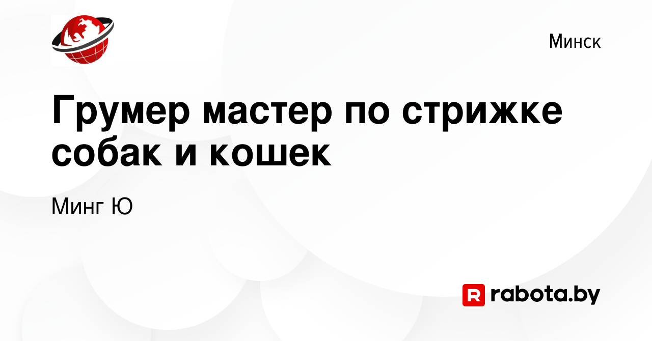 Вакансия Грумер мастер по стрижке собак и кошек в Минске, работа в компании  Минг Ю (вакансия в архиве c 30 января 2023)