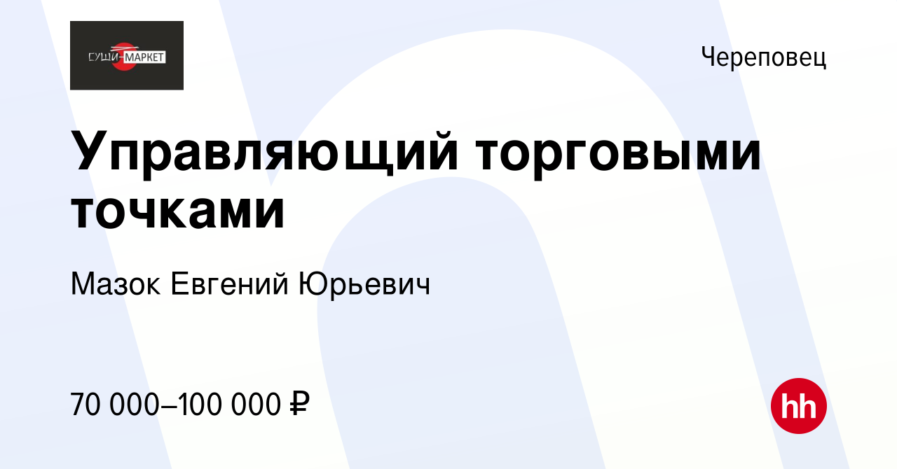 Вакансия Управляющий торговыми точками в Череповце, работа в компании Мазок  Евгений Юрьевич (вакансия в архиве c 25 февраля 2023)