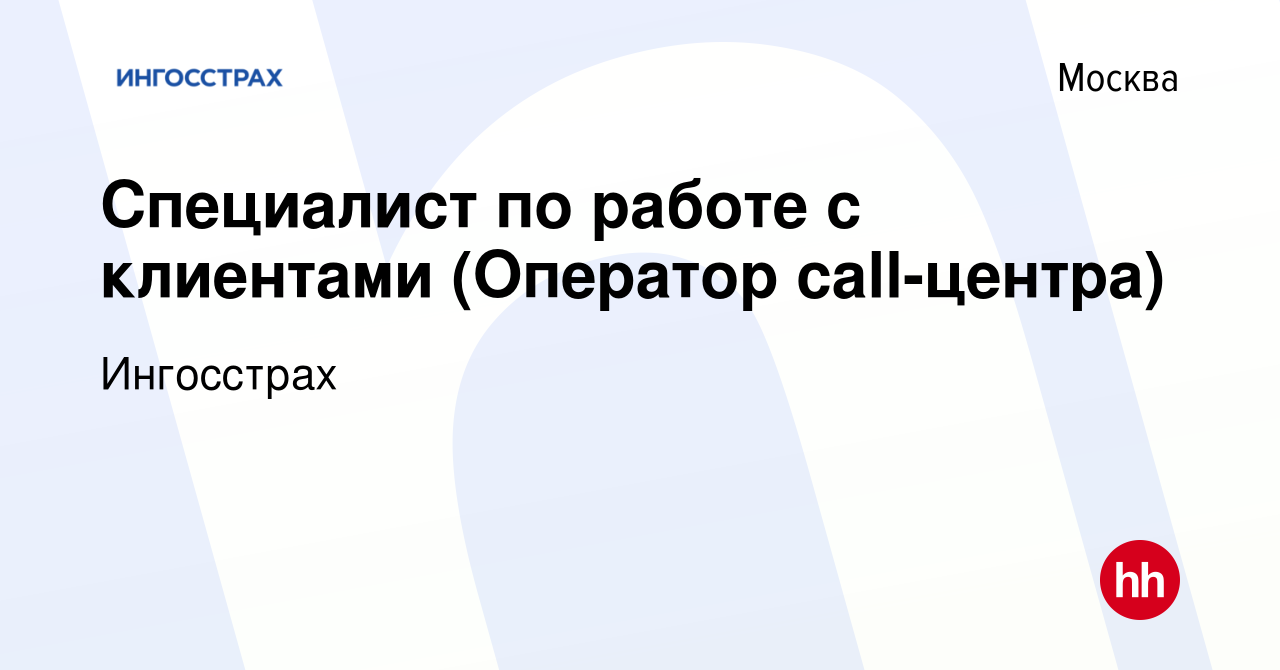 Вакансия Специалист по работе с клиентами (Оператор call-центра) в Москве,  работа в компании Ингосстрах (вакансия в архиве c 9 марта 2023)