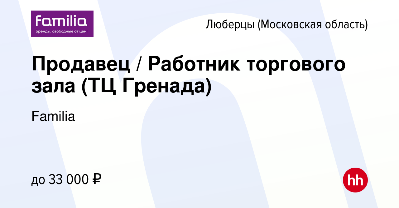 Вакансия Продавец / Работник торгового зала (ТЦ Гренада) в Люберцах, работа  в компании Familia (вакансия в архиве c 16 апреля 2023)