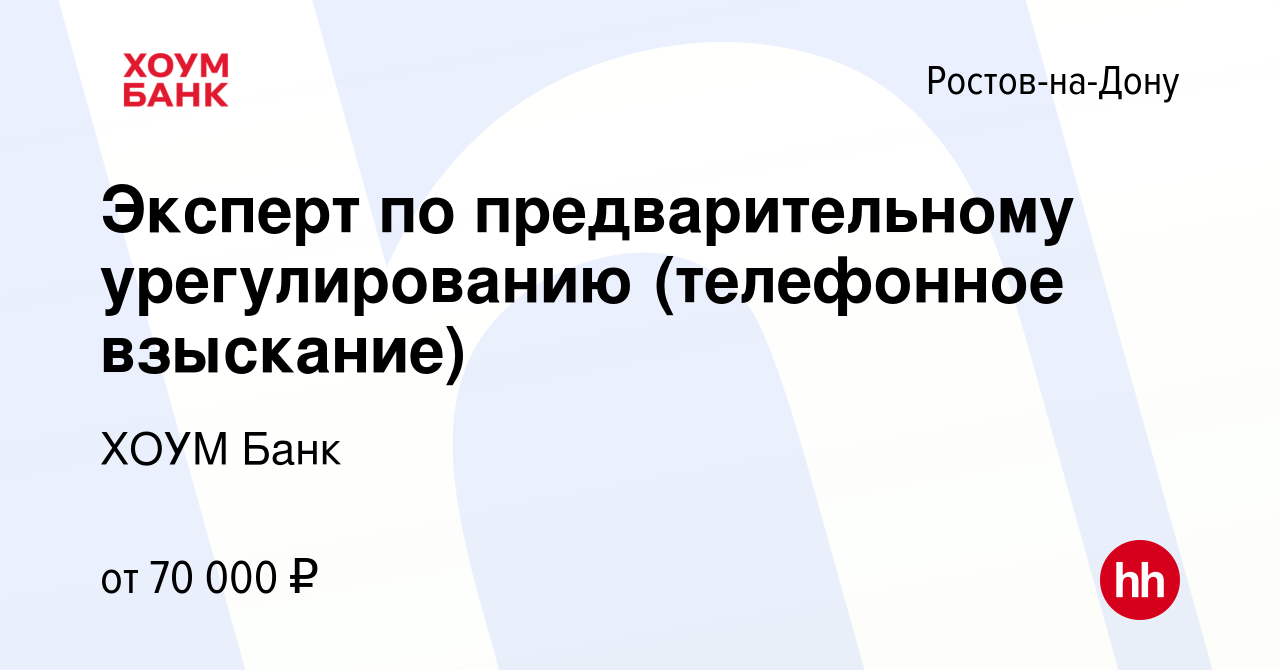 Вакансия Эксперт по предварительному урегулированию (телефонное взыскание)  в Ростове-на-Дону, работа в компании ХОУМ Банк (вакансия в архиве c 14  февраля 2023)