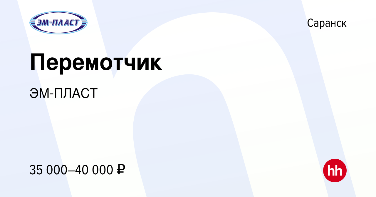 Вакансия Перемотчик в Саранске, работа в компании ЭМ-ПЛАСТ (вакансия в  архиве c 2 февраля 2023)