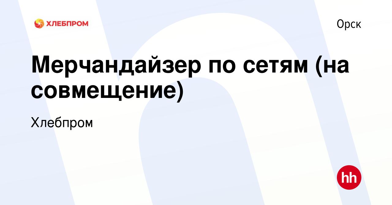 Вакансия Мерчандайзер по сетям (на совмещение) в Орске, работа в компании  Хлебпром (вакансия в архиве c 7 мая 2023)