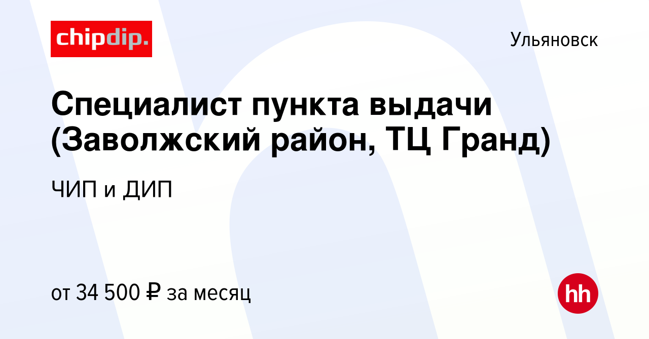 Вакансия Специалист пункта выдачи (Заволжский район, ТЦ Гранд) в Ульяновске,  работа в компании ЧИП и ДИП (вакансия в архиве c 19 апреля 2023)