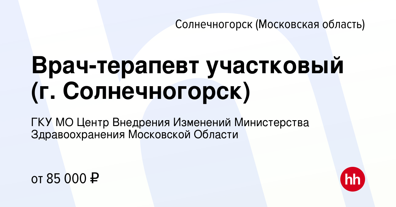 Вакансия Врач-терапевт участковый (г. Солнечногорск) в Солнечногорске,  работа в компании ГКУ МО Центр Внедрения Изменений Министерства  Здравоохранения Московской Области