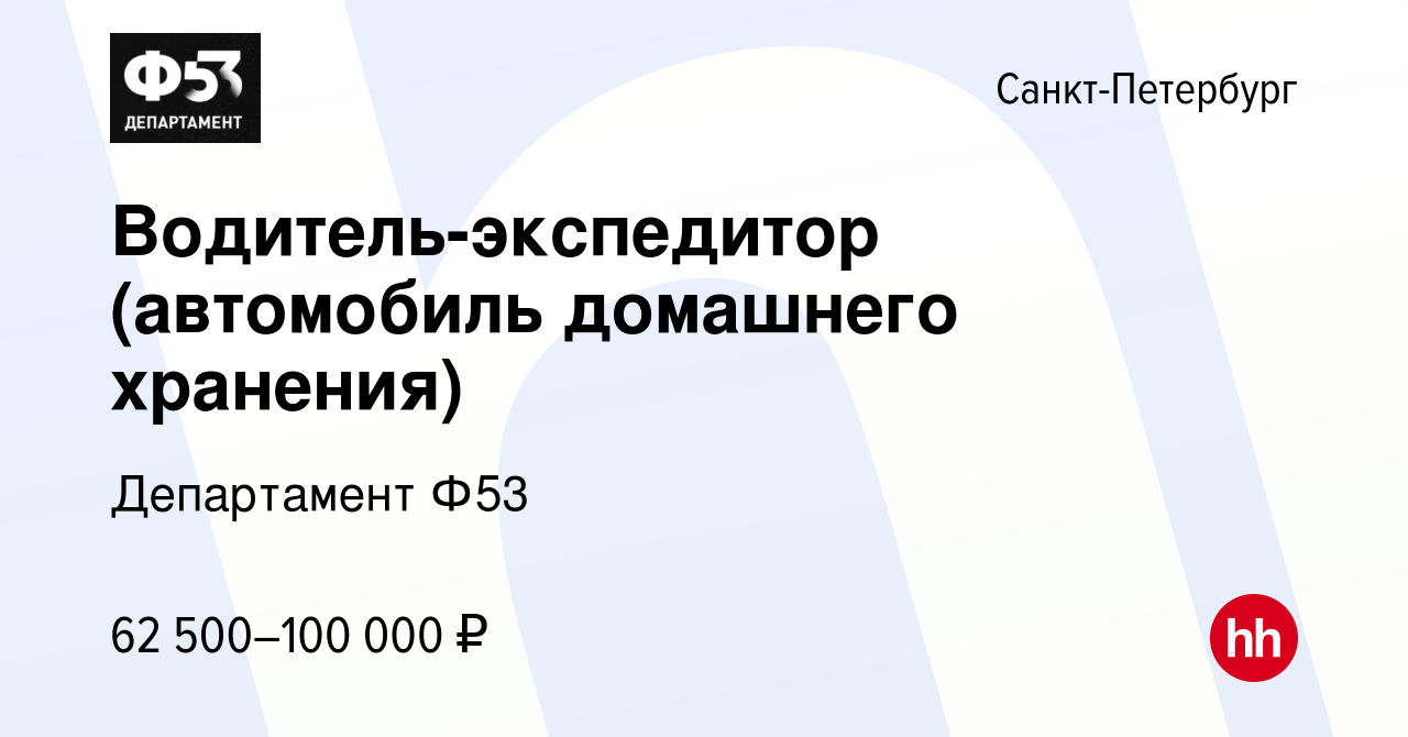 Вакансия Водитель-экспедитор (автомобиль домашнего хранения) в  Санкт-Петербурге, работа в компании Департамент Ф53 (вакансия в архиве c 27  февраля 2023)