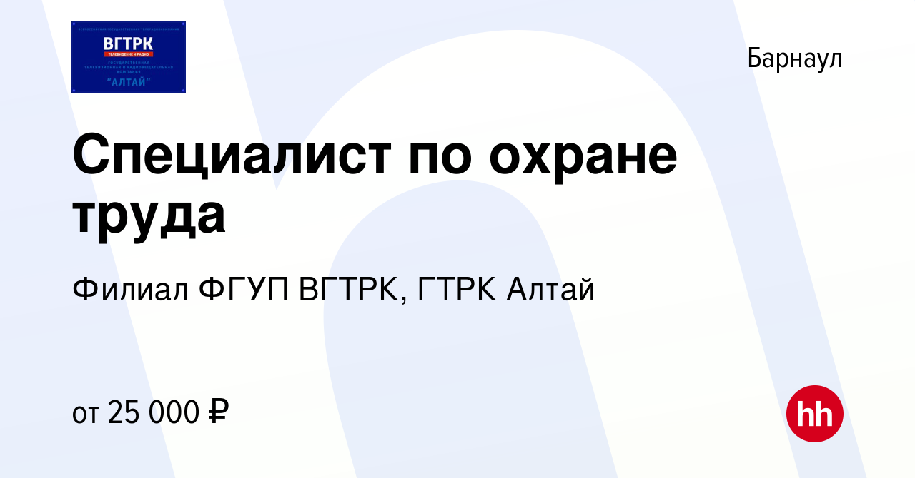 Вакансия Специалист по охране труда в Барнауле, работа в компании Филиал  ФГУП ВГТРК, ГТРК Алтай (вакансия в архиве c 12 февраля 2023)